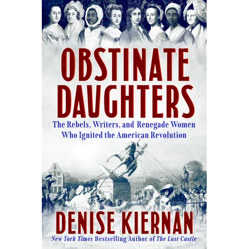 Obstinate Daughters: The Rebels, Writers, and Renegade Women Who Ignited the American Revolution - Hardcover