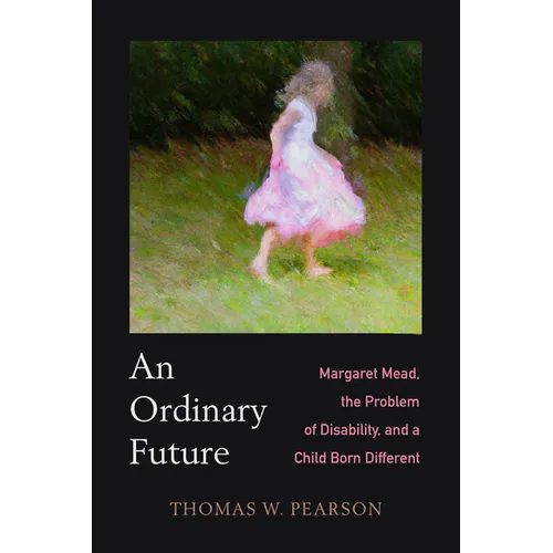 An Ordinary Future: Margaret Mead, the Problem of Disability, and a Child Born Different - Paperback