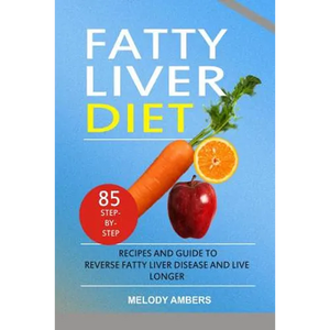 Fatty Liver Diet: 85 Step-by-Step Recipes and Guide To Reverse Fatty Liver Disease And Live Longer - Paperback