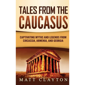 Tales from the Caucasus: Captivating Myths and Legends from Circassia, Armenia, and Georgia - Hardcover