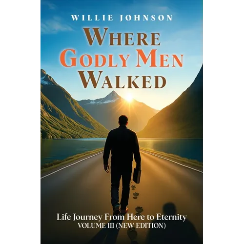 Where Godly Men Walked: Life Journey From Here to Eternity VOLUME III (NEW EDITION) - Paperback