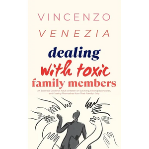 Dealing with Toxic Family Members: An Essential Guide for Adult Children on Surviving, Setting Boundaries, and Freeing Themselves from Their Family's - Paperback