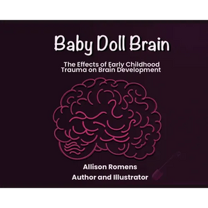 Baby Doll Brain: The Effects of Early Childhood Trauma on Brain Development - Hardcover