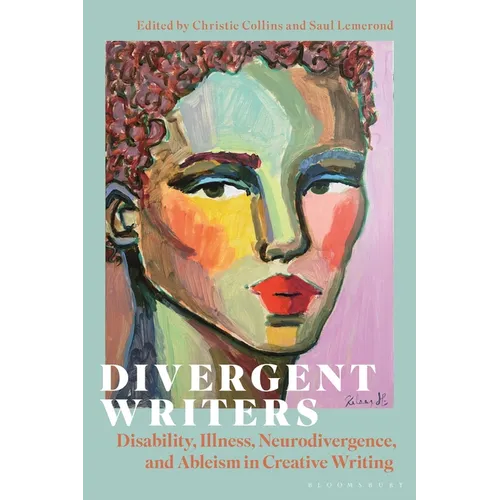 Divergent Writers: Disability, Illness, Neurodivergence, and Ableism in Creative Writing - Hardcover