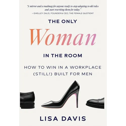 The Only Woman in the Room: How to Win in a Workplace (Still!) Built for Men - Hardcover