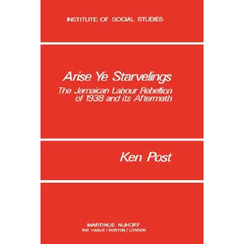 Arise Ye Starvelings: The Jamaican Labour Rebellion of 1938 and Its Aftermath - Hardcover