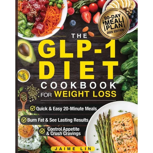 The GLP-1 Diet Cookbook For Weight Loss: Quick & Easy High-Protein, Low-Carb Recipes Ready in 20 Minutes to Help You Burn Fat & Control Your Appetite, - Paperback