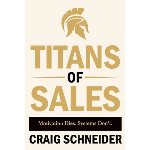 Titans of Sales: Motivation Dies. Systems Don't. - Paperback