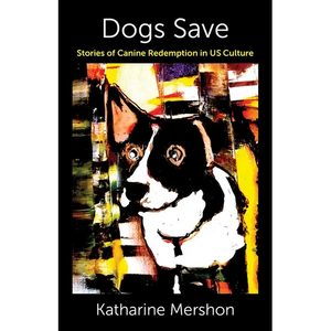 Dogs Save: Stories of Canine Redemption in Us Culture - Paperback
