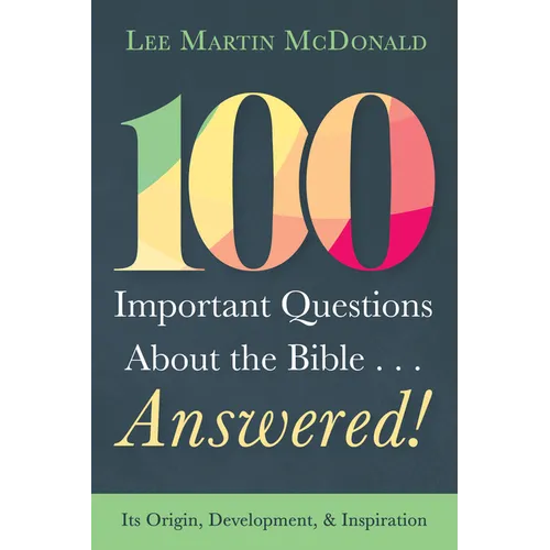 100 Important Questions about the Bible . . . Answered!: Its Origin, Development, and Inspiration - Paperback