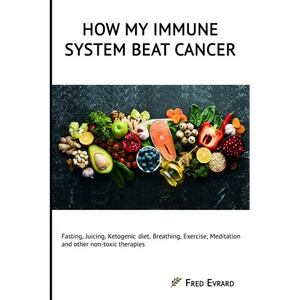 How my Immune System beat cancer: Fasting, Juicing, Ketogenic diet, Breathing, Exercise, Meditation and other non-toxic therapies - Paperback