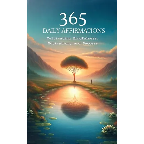 365 Affirmations: Cultivating Mindfulness, Motivation and Success - Paperback