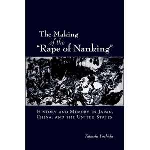 The Making of the Rape of Nanking: History and Memory in Japan, China, and the United States - Paperback