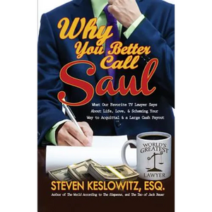 Why You Better Call Saul: What Our Favorite TV Lawyer Says About Life, Love, and Scheming Your Way to Acquittal and a Large Cash Payout - Paperback