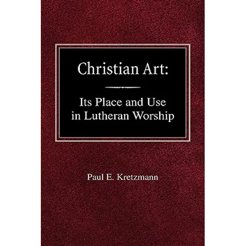 Christian Art: In the Place and in the Form of Lutheran Worship - Hardcover