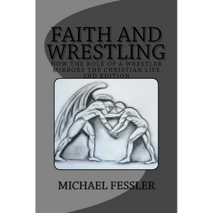 Faith and Wrestling: How the Role of a Wrestler Mirrors the Christian Life - Paperback
