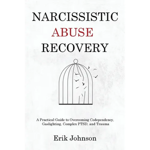 Narcissistic Abuse Recovery: A Practical Guide to Overcoming Codependency, Gaslighting, Complex PTSD, and Trauma - Paperback