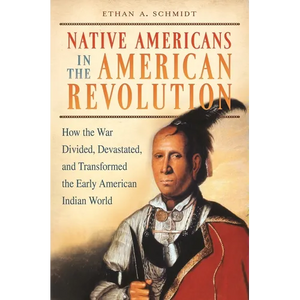 Native Americans in the American Revolution: How the War Divided, Devastated, and Transformed the Early American Indian World - Hardcover