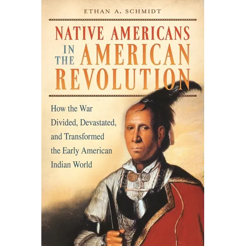 Native Americans in the American Revolution: How the War Divided, Devastated, and Transformed the Early American Indian World - Hardcover