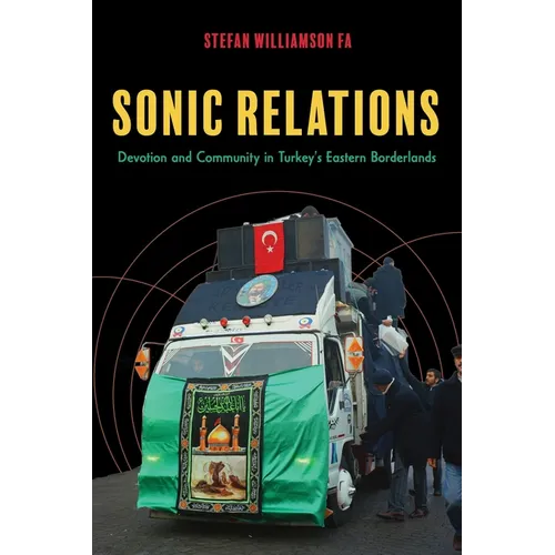 Sonic Relations: Devotion and Community in Turkey's Eastern Borderlands - Hardcover