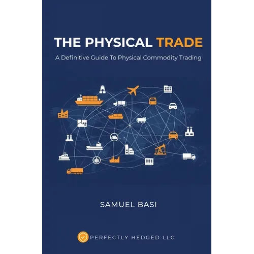 The Physical Trade: A Definitive Guide To Physical Commodity Trading: A - Paperback