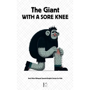 The Giant With A Sore Knee And Other Bilingual Spanish-English Stories for Kids - Paperback
