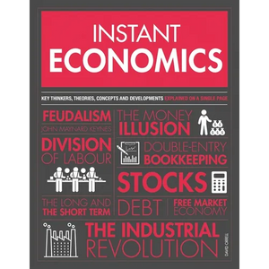 Instant Economics: Key Thinkers, Theories, Discoveries and Concepts - Paperback