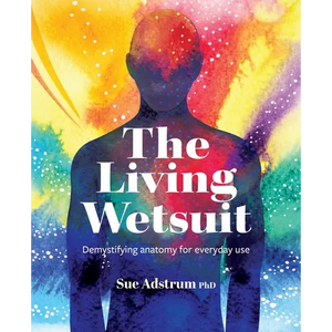The Living Wetsuit: Demystifying anatomy for everyday use - Paperback