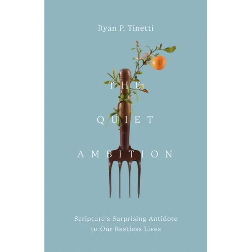 The Quiet Ambition: Scripture's Surprising Antidote to Our Restless Lives - Hardcover