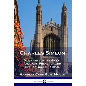 Charles Simeon: Biography of the Great Anglican Preacher and Evangelical Christian - Paperback