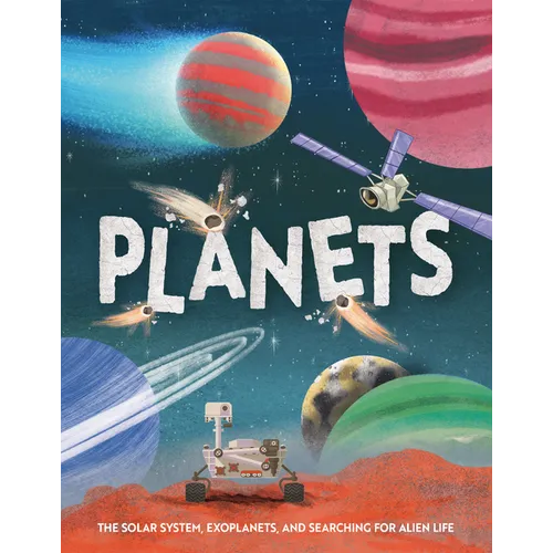 Planets: The Solar System, Exoplanets, and Searching for Alien Life - Hardcover