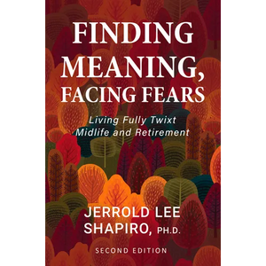 Finding Meaning, Facing Fears: Living Fully Twixt Midlife and Retirement - Paperback