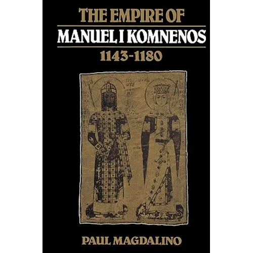 The Empire of Manuel I Komnenos, 1143 1180 - Paperback