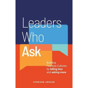 Leaders Who Ask: Building Fearless Cultures by telling less and asking more - Paperback