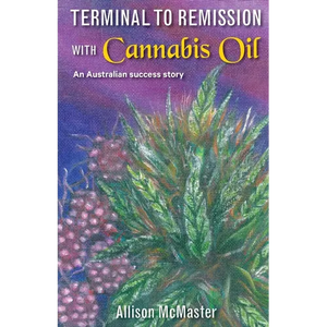 Terminal to Remission with Cannabis Oil: An Australian success story - Paperback