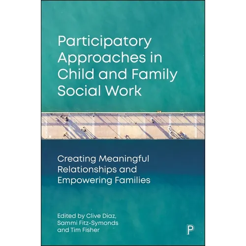 Participatory Approaches in Child and Family Social Work: Creating Meaningful Relationships and Empowering Families - Paperback