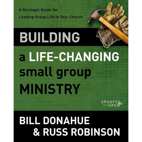 Building a Life-Changing Small Group Ministry: A Strategic Guide for Leading Group Life in Your Church - Paperback