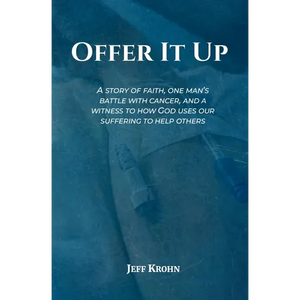 Offer It Up: A Story of Faith, One Man's Battle with Cancer, and a Witness to How God Uses Our Suffering to Help Others - Paperback
