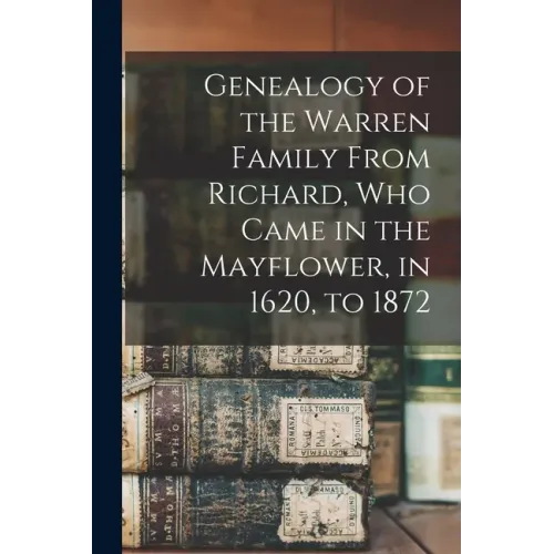 Genealogy of the Warren Family From Richard, Who Came in the Mayflower, in 1620, to 1872 - Paperback