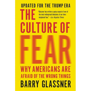 The Culture of Fear: Why Americans Are Afraid of the Wrong Things - Paperback