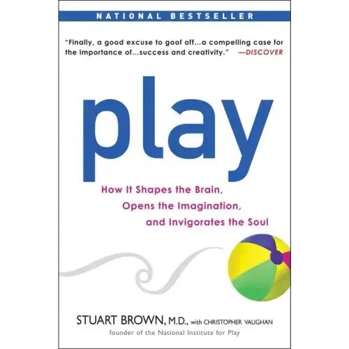 Play: How It Shapes the Brain, Opens the Imagination, and Invigorates the Soul - Paperback