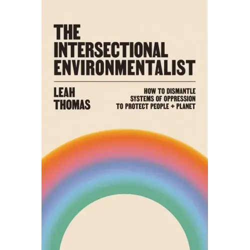 The Intersectional Environmentalist: How to Dismantle Systems of Oppression to Protect People + Planet - Hardcover