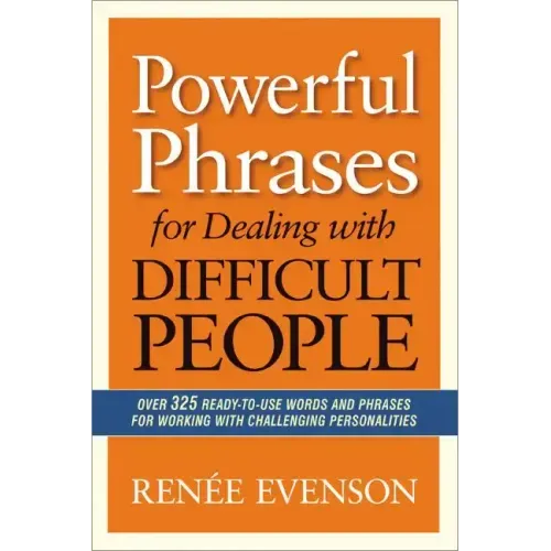 Powerful Phrases for Dealing with Difficult People: Over 325 Ready-to-Use Words and Phrases for Working with Challenging Personalities - Paperback