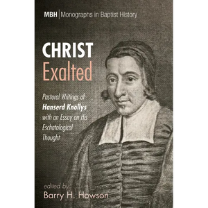 Christ Exalted: Pastoral Writings of Hanserd Knollys with an Essay on His Eschatological Thought - Paperback