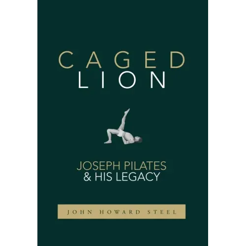 Caged Lion: Joseph Pilates and His Legacy - Hardcover