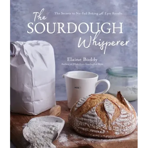 The Sourdough Whisperer: The Secrets to No-Fail Baking with Epic Results - Paperback