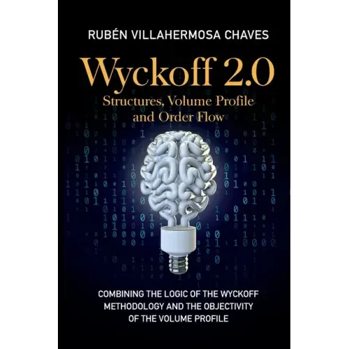 Wyckoff 2.0: Combining the logic of the Wyckoff Methodology and the objectivity of the Volume Profile - Paperback