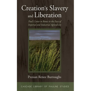 Creation's Slavery and Liberation: Paul's Letter to Rome in the Face of Imperial and Industrial Agriculture - Paperback