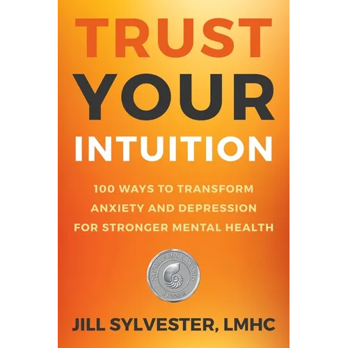 Trust Your Intuition: 100 Ways to Transform Anxiety and Depression for Stronger Mental Health - Paperback