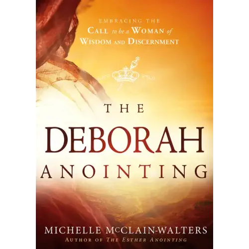 The Deborah Anointing: Embracing the Call to Be a Woman of Wisdom and Discernment - Paperback